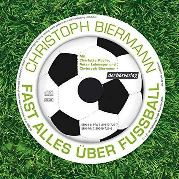 Fast alles über Fußball, Lesung für den Hörverlag mit Charlotte Roche, Christoph Biermann (Autor), Peter Lohmeyer, Toni Nirschl (Konzeption, Bearbeitung und Regie.